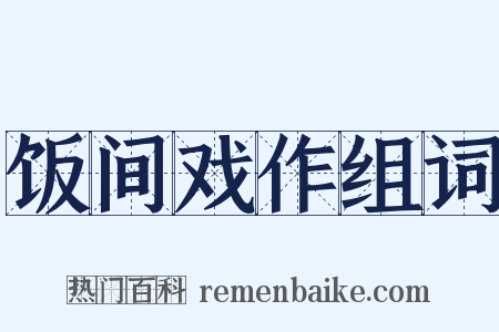 饭间戏作组词是什么意思的图片